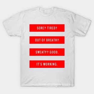 Sore? Tired? Out of Breath? Sweaty? Good It's Working T-Shirt
